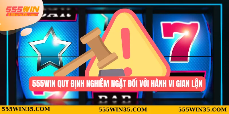 555WIN quy định nghiêm ngặt đối với hành vi gian lận
