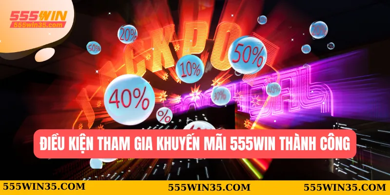 Điều kiện tham gia khuyến mãi 555WIN thành công