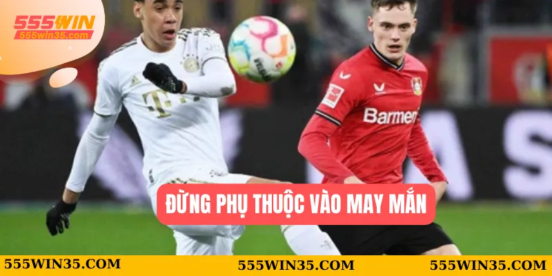 Đừng phụ thuộc vào may mắn