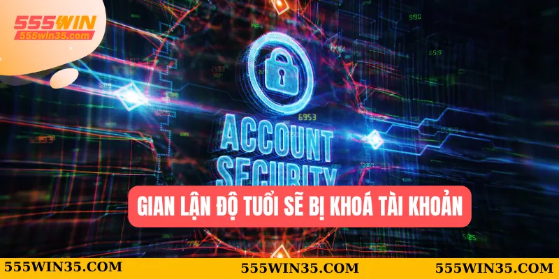 Gian lận độ tuổi sẽ bị khoá tài khoản