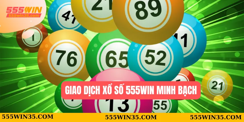 Giao dịch xổ số 555WIN minh bạch