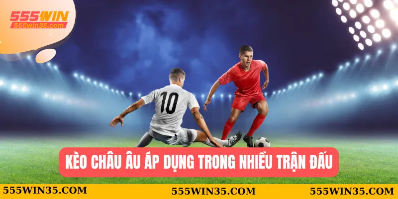 Kèo Châu Âu áp dụng trong nhiều trận đấu
