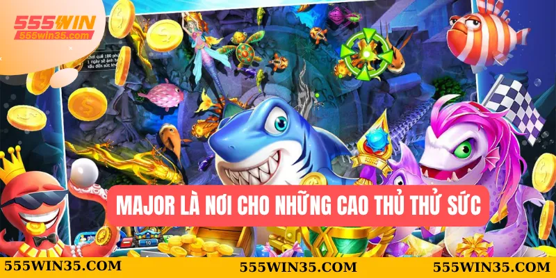 MAJOR là nơi cho những cao thủ thử sức