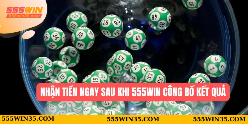 Nhận tiền ngay sau khi 555WIN công bố kết quả