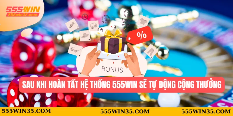 Sau khi hoàn tất hệ thống 555WIN sẽ tự động cộng thưởng