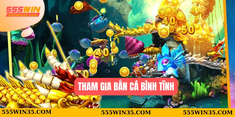 Tham gia bắn cá bình tĩnh