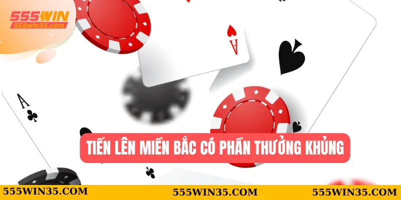 Bí Kíp Thắng Lớn Tiến Lên Miền Bắc 555WIN Không Thể Bỏ Lỡ 1 Tiến Lên Miền Bắc có phần thưởng khủng