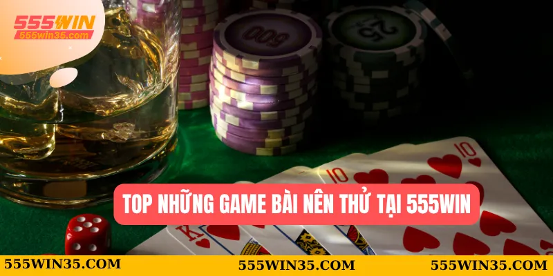 Top những game bài nên thử tại 555WIN