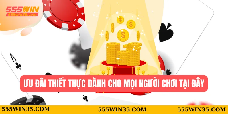 Ưu đãi thiết thực dành cho mọi người chơi tại đây
