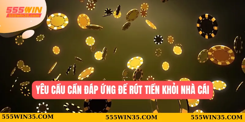 Yêu cầu cần đáp ứng để rút tiền khỏi nhà cái